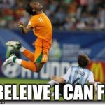 Fly | I BELEIVE I CAN FLY | image tagged in fly | made w/ Imgflip meme maker