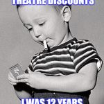 We were poor. | BECAUSE OF MOVIE THEATRE DISCOUNTS I WAS 12 YEARS OLD UNTIL I WAS 16 | image tagged in 1950s kids | made w/ Imgflip meme maker