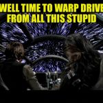 Han and chewy  | WELL TIME TO WARP DRIVE FROM ALL THIS STUPID | image tagged in han and chewy | made w/ Imgflip meme maker