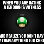 One Up | WHEN YOU ARE DATING A JEHOVAH'S WITNESS AND REALIZE YOU DON'T HAVE TO BUY THEM ANYTHING FOR CHRISTMAS | image tagged in one up | made w/ Imgflip meme maker