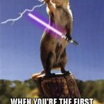 Do people still camp out in costume for these things? I'm too old for that. | WHEN YOU'RE THE FIRST IN LINE AT "STAR WARS THE FORCE AWAKENS" | image tagged in squirrel with the force,memes,funny animals,squirrel,funny,star wars | made w/ Imgflip meme maker