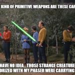 I wonder who Captain Kirk vaporized... | WHAT KIND OF PRIMITIVE WEAPONS ARE THESE CAPTAIN? I HAVE NO IDEA...THOSE STRANGE CREATURES I VAPORIZED WITH MY PHASER WERE CARRYING THEM | image tagged in star trek meets star wars | made w/ Imgflip meme maker
