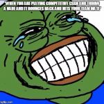 Laughing PEPE | *WHEN YOU ARE PLAYING COMPETITIVE CSGO AND THROW A NADE AND IT BOUNCES BACK AND HITS YOUR TEAM MATE* | image tagged in laughing pepe | made w/ Imgflip meme maker