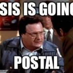 postal newman | ISIS IS GOING POSTAL | image tagged in postal newman | made w/ Imgflip meme maker