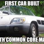 common car | FIRST CAR BUILT WITH COMMON CORE MATH | image tagged in common car | made w/ Imgflip meme maker