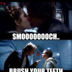smoosh | SMOOOOOOOCH.. BRUSH YOUR TEETH | image tagged in this could be us - star wars,starwars,hansolo | made w/ Imgflip meme maker