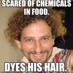 TheAvocadoWolfe | SCARED OF CHEMICALS IN FOOD. DYES HIS HAIR. | image tagged in theavocadowolfe | made w/ Imgflip meme maker