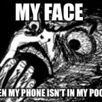 Gasp Rage Face w/ hand | MY FACE WHEN MY PHONE ISN'T IN MY POCKET | image tagged in gasp rage face w/ hand | made w/ Imgflip meme maker