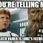 star wars  | YOU'RE TELLING ME DARTH VADER IS LUKE'S FATHER? | image tagged in star wars  | made w/ Imgflip meme maker
