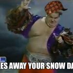 El Nino | TAKES AWAY YOUR SNOW DAYS. | image tagged in el nino,scumbag | made w/ Imgflip meme maker