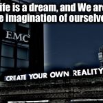Create Your Own Reality | Life is a dream, and We are the imagination of ourselves. | image tagged in create your own reality,memes,albert einstein,philosophy | made w/ Imgflip meme maker