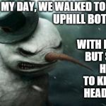 Back-In-My-Day Frosty | BACK IN MY DAY, WE WALKED TO SCHOOL WITH NOTHING BUT STRAW HATS TO KEEP OUR HEADS COLD UPHILL BOTH WAYS | image tagged in evil frosty the snowman,back in my day,uphill,both ways,snowman | made w/ Imgflip meme maker