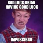 Bad Luck Brian Impossibru | BAD LUCK BRIAN HAVING GOOD LUCK IMPOSSIBRU | image tagged in bad luck brian impossibru,memes | made w/ Imgflip meme maker