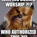 Worship jumping | JUMPING DURING WORSHIP ?!? WHO AUTHORIZED THIS ?!? | image tagged in worship jumping | made w/ Imgflip meme maker