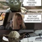 Yoda Driving | A sweet young thing you are Well "cuter" you were before computer animation | image tagged in yoda driving | made w/ Imgflip meme maker