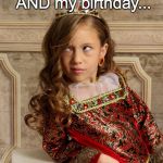 Princess Kensington Birthday Rule | If you say this is for Christmas AND my birthday... Prepare To Die! | image tagged in princess kensington,birthday,christmas,december birthday,attitude | made w/ Imgflip meme maker