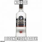 Vodka's masters | NIKOLAI I FOUND YOUR BABY! | image tagged in vodka's masters | made w/ Imgflip meme maker