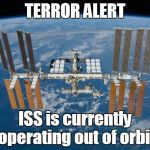International Space Station | TERROR ALERT ISS is currently operating out of orbit | image tagged in international space station | made w/ Imgflip meme maker