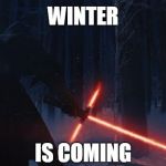 KyloRen | WINTER IS COMING | image tagged in kyloren | made w/ Imgflip meme maker