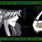 A Bad Gift Idea, Courtesy of Undertaker | COFFINS: THEY'RE THE PERFECT GIFT EVERYBODY WILL NEED ONE EVENTUALLY | image tagged in my point - undertaker black butler,coffin,gift,undertaker,black butler,kuroshitsuji | made w/ Imgflip meme maker