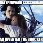 Free Hugs from Edward Scissorhands | WHAT IF EDWARD SCISSORHANDS HAD INVENTED THE SHOCKER ? | image tagged in free hugs from edward scissorhands | made w/ Imgflip meme maker