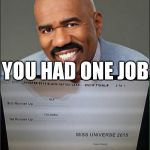 You had ONE job | YOU HAD ONE JOB | image tagged in miss universe 2015,you had one job,steve harvey,epic fail | made w/ Imgflip meme maker