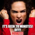 My wife wanted me to go out tonight...just one more meme submission... | IT'S BEEN 2O MINUTES! OFF!! NOW!!!!! | image tagged in raged woman in red screaming,mad,angry woman,imgflip,meme,submission | made w/ Imgflip meme maker