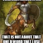 boom! | HERE'S A MEME BY STARFLIGHTTHENIGHTWING THAT IS NOT ABOUT THAT ONE D WORD THAT I USE, BUT INSTEAD, A CENTAUR. | image tagged in warrior centaur,memes,centaur | made w/ Imgflip meme maker