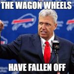 Rex Ryan Buffalo Bills | THE WAGON WHEELS HAVE FALLEN OFF | image tagged in rex ryan buffalo bills | made w/ Imgflip meme maker