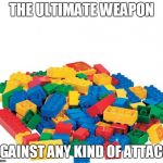Lego | THE ULTIMATE WEAPON AGAINST ANY KIND OF ATTACK | image tagged in lego | made w/ Imgflip meme maker