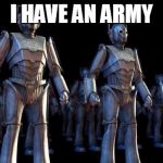Cybermen | I HAVE AN ARMY | image tagged in cybermen | made w/ Imgflip meme maker