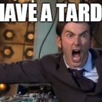 Tardis Derp | I HAVE A TARDIS | image tagged in tardis derp | made w/ Imgflip meme maker