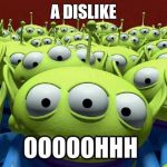 toy story aliens | A DISLIKE | image tagged in toy story aliens | made w/ Imgflip meme maker