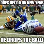 Dez Bryant Catch or Nah | WHAT DOES DEZ DO ON NEW YEARS EVE? HE DROPS THE BALL! | image tagged in dez bryant catch or nah | made w/ Imgflip meme maker