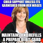 Scumbag mom | DOESN'T PAY MANDATED CHILD SUPPORT UNLESS ITS GARNISHED FROM HER WAGES MAINTAINS AND REFILLS A PREPAID DEBIT CARD FOR HER FAVORITE CHILD | image tagged in scumbag mom | made w/ Imgflip meme maker