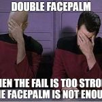 Star Trek Double Facepalm | DOUBLE FACEPALM WHEN THE FAIL IS TOO STRONG, ONE FACEPALM IS NOT ENOUGH | image tagged in memes,star trek double facepalm | made w/ Imgflip meme maker