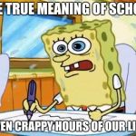 boating school | THE TRUE MEANING OF SCHOOL SEVEN CRAPPY HOURS OF OUR LIVES | image tagged in boating school | made w/ Imgflip meme maker