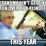 grandma got run over by a reindeer | GRANDMA AIN'T GETTING RUN OVER BY A REINDEER THIS YEAR | image tagged in grandma with a silencer,funny,grandma,reindeer | made w/ Imgflip meme maker