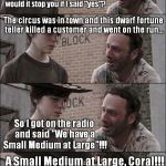 the walking dead coral | Coral, did I ever tell you about the 1st All Points Bulletin I put out when i became Sheriff? would it stop you if I said "yes"? The circus  | image tagged in the walking dead coral | made w/ Imgflip meme maker
