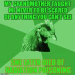 Anti-Joke RayChick | MY GRANDMOTHER TAUGHT ME NEVER TO BE SCARED OF ANYTHING YOU CAN'T SEE SHE LATER DIED OF RADIATION POISONING | image tagged in anti-joke raychick,memes | made w/ Imgflip meme maker