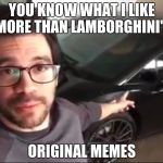 Knowledge Guy | YOU KNOW WHAT I LIKE MORE THAN LAMBORGHINI'S ORIGINAL MEMES | image tagged in knowledge guy | made w/ Imgflip meme maker