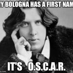 Somebody asked for an original meme? | MY BOLOGNA HAS A FIRST NAME IT'S   O.S.C.A.R. | image tagged in oscar wilde | made w/ Imgflip meme maker