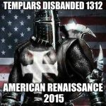 Good Work Daesh! | TEMPLARS DISBANDED 1312 AMERICAN RENAISSANCE 2015 | image tagged in isis,american crusader | made w/ Imgflip meme maker