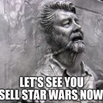 I wish I could relive my life...so I could freeze George Lucas in Carbonite in 2012! | LET'S SEE YOU SELL STAR WARS NOW! | image tagged in george lucas carbonite,disney killed star wars,star wars kills disney,tfa is unoriginal,the farce awakens,han shot kylo first | made w/ Imgflip meme maker