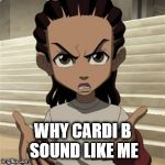 Riley freeman | WHY CARDI B SOUND LIKE ME | image tagged in riley freeman | made w/ Imgflip meme maker