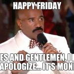 Oopsie Daisy | HAPPY FRIDAY LADIES AND GENTLEMEN, I HAVE TO APOLOGIZE... IT'S MONDAY | image tagged in scumbag steve harvey,miss universe,miss universe 2015 | made w/ Imgflip meme maker