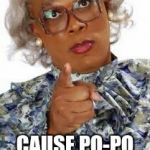 Madea Happy Birthday | Y'ALL BE CAREFUL OUT THERE DIS CHRISMUS CAUSE PO-PO IS ON THE LO LO | image tagged in madea happy birthday | made w/ Imgflip meme maker