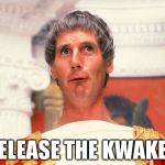 Life of Brian | WELEASE THE KWAKEN! | image tagged in life of brian | made w/ Imgflip meme maker