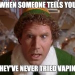 Vaping Christmas | WHEN SOMEONE TELLS YOU THEY'VE NEVER TRIED VAPING | image tagged in vaping christmas | made w/ Imgflip meme maker