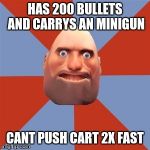 TF2 Noob Heavy | HAS 200 BULLETS AND CARRYS AN MINIGUN CANT PUSH CART 2X FAST | image tagged in tf2 noob heavy | made w/ Imgflip meme maker